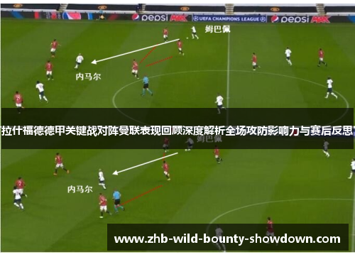 拉什福德德甲关键战对阵曼联表现回顾深度解析全场攻防影响力与赛后反思
