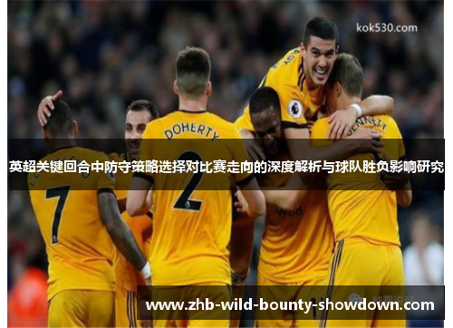 英超关键回合中防守策略选择对比赛走向的深度解析与球队胜负影响研究