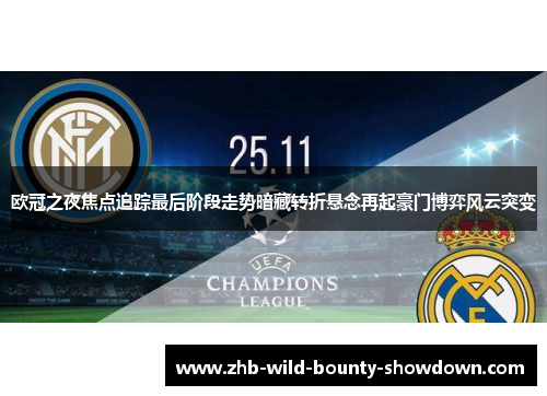 欧冠之夜焦点追踪最后阶段走势暗藏转折悬念再起豪门博弈风云突变