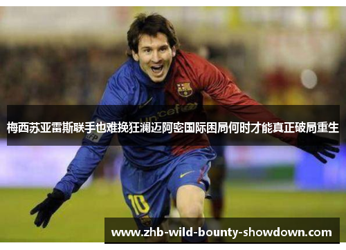 梅西苏亚雷斯联手也难挽狂澜迈阿密国际困局何时才能真正破局重生