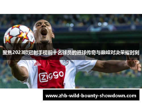 聚焦2023欧冠射手榜前十名球员的进球传奇与巅峰对决荣耀时刻